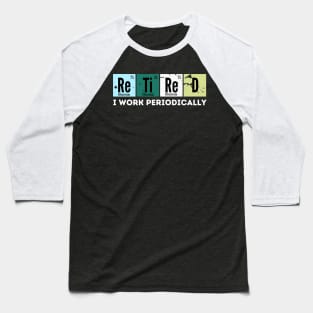 Retired i Work Periodically Baseball T-Shirt